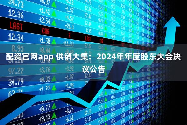 配资官网app 供销大集：2024年年度股东大会决议公告